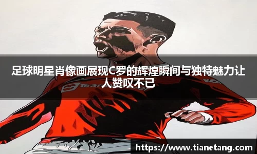 足球明星肖像画展现C罗的辉煌瞬间与独特魅力让人赞叹不已